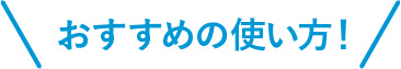 おすすめの使い方！